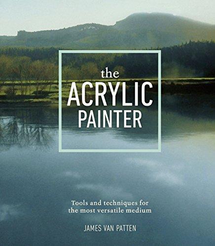 The Acrylic Painter: Tools and Techniques for the Most Versatile Medium