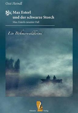 Max Esterl und der schwarze Storch: Max Esterls neunter Fall (Böhmerwaldkrimis: von Ossi Heindl)