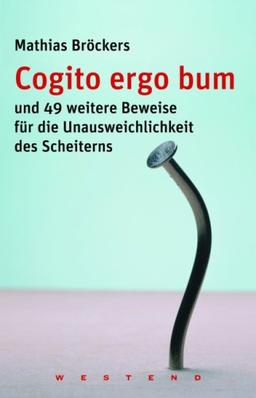 Cogito ergo bum - und 49 weitere Beweise für die Unausweichlichkeit des Scheiterns