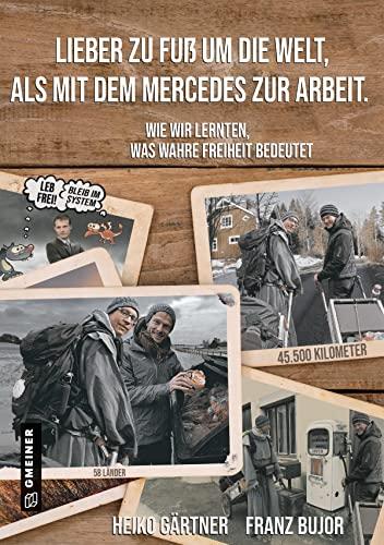 Lieber zu Fuß um die Welt als mit dem Mercedes zur Arbeit: Wie wir lernten, was wahre Freiheit bedeutet (Ratgeber im GMEINER-Verlag)