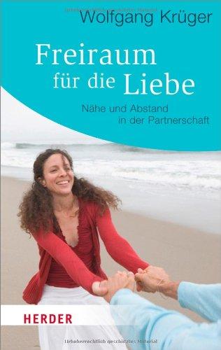 Freiraum für die Liebe: Nähe und Abstand in der Partnerschaft (HERDER spektrum)