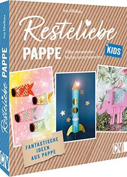 Bastelbuch Kinder – Resteliebe Kids Pappe: Alles verwenden, nichts verschwenden. Fantastische Upcycling-Ideen aus Pappe