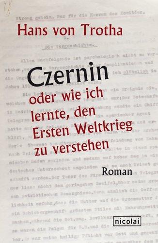 Czernin oder wie ich lernte, den Ersten Weltkrieg zu verstehen