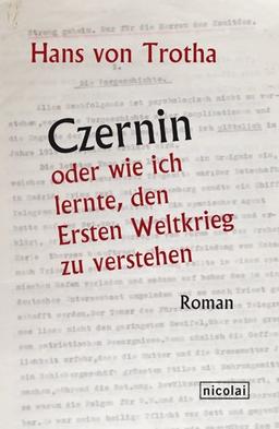 Czernin oder wie ich lernte, den Ersten Weltkrieg zu verstehen