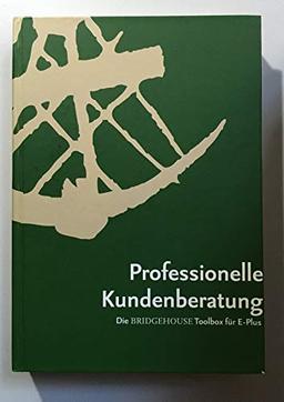 Professionelle Kundenberatung. Die BRIDGEHOUSE Toolbox für E-Plus. Menschen überzeugen durch professionelle Gesprächsführung