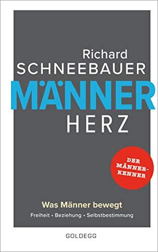 Männerherz: Was Männer bewegt Freiheit. Beziehung. Selbstbestimmung