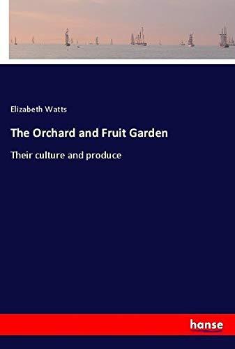 The Orchard and Fruit Garden: Their culture and produce