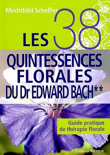 Les 38 quintessences florales du Dr Edward Bach : guide pratique de thérapie florale