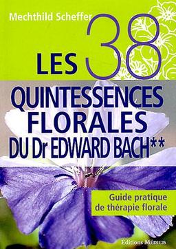 Les 38 quintessences florales du Dr Edward Bach : guide pratique de thérapie florale