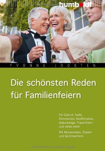 Die schönsten Reden für Familienfeiern: Für Geburt, Taufe, Kommunion, Konfirmation, Geburtstage, Trauerfeiern und vieles mehr. Mit Musterreden, Zitaten und Sprichwörtern