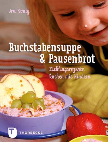 Buchstabensuppe & Pausenbrot - Lieblingsrezepte kochen mit Kindern