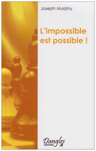 L'impossible est possible ! : la maîtrise de votre puissance créatrice