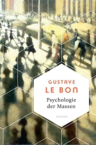 Psychologie der Massen. Das Grundlagenwerk vom Begründer der Massenpsychologie (Weisheit der Welt, Band 19)