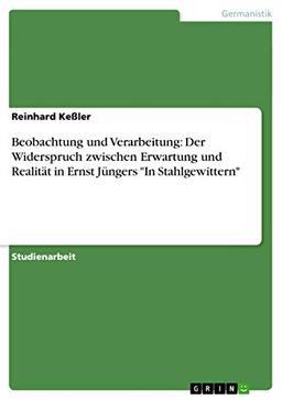 Beobachtung und Verarbeitung: Der Widerspruch zwischen Erwartung und Realität in Ernst Jüngers "In Stahlgewittern"