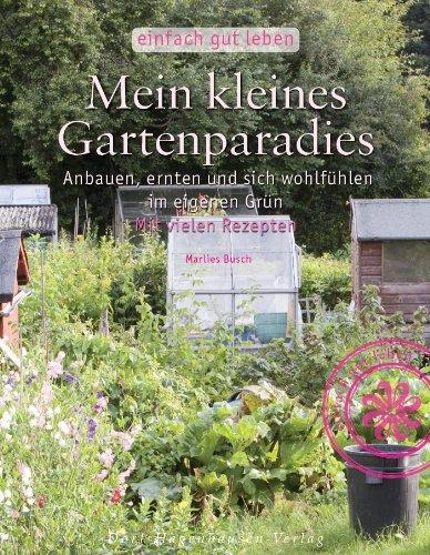 Mein kleines Gartenparadies: Anbauen, ernten & sich wohlfühlen im eigenen Garten (Reihe: Einfach gut leben)