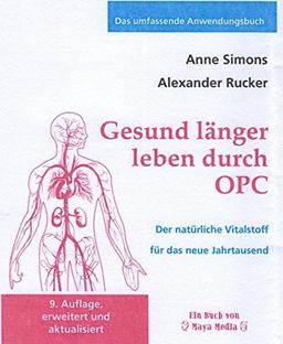 Gesund länger leben durch OPC: Der natürliche Vitalstoff für das neue Jahrtausend (Das umfassende Anwendungsbuch)