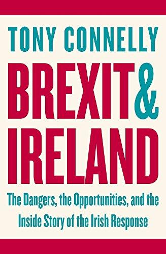 Brexit and Ireland: The Dangers, the Opportunities, and the Inside Story of the Irish Response