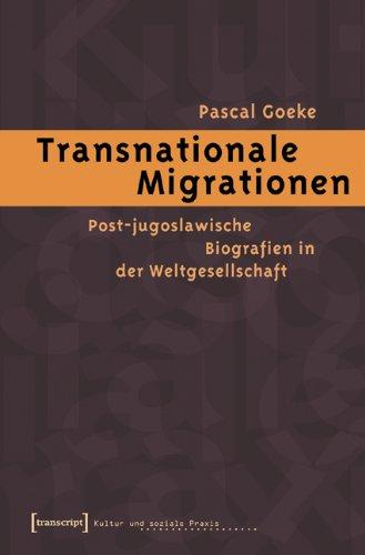 Transnationale Migrationen. Post-jugoslawische Biografien in der Weltgesellschaft (Kultur und Soziale Praxis)