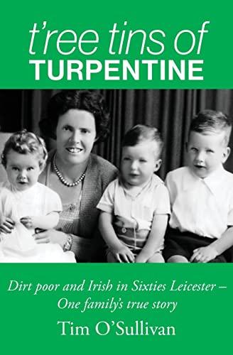 T’ree Tins of Turpentine: Dirt Poor and Irish in Sixties Leicester – One Family’s True Story