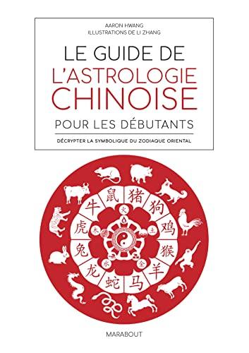 Le guide de l'astrologie chinoise pour les débutants : décrypter la symbolique du zodiaque oriental