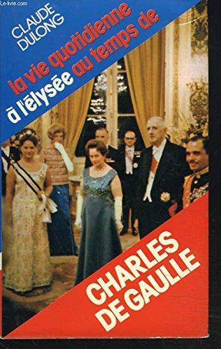 La vie quotidienne à l'élysée au temps de Charles De Gaulle