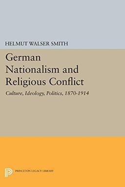 German Nationalism and Religious Conflict: Culture, Ideology, Politics, 1870-1914 (Princeton Legacy Library, Band 286)