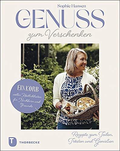 Genuss zum Verschenken – Ein Korb voller Köstlichkeiten für Nachbarn und Freunde: Rezepte zum Teilen, Trösten und Genießen