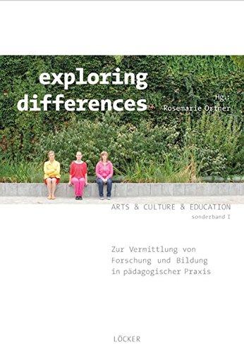 exploring differences: Zur Vermittlung von Forschung und Bildung in pädagogischer Praxis Arts & Culture & Education, Sonderband 1