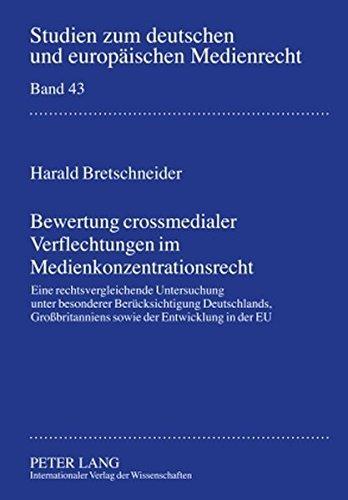 Bewertung crossmedialer Verflechtungen im Medienkonzentrationsrecht: Eine rechtsvergleichende Untersuchung unter besonderer Berücksichtigung ... zum deutschen und europäischen Medienrecht)