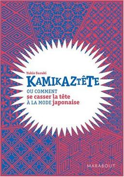 Kamikaztête ou Comment se casser la tête à la mode japonaise