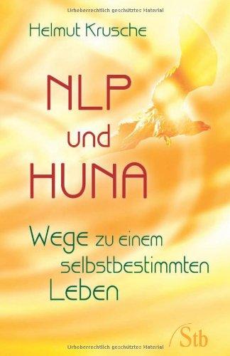 NLP und Huna - Wege zu einem selbstbestimmten Leben