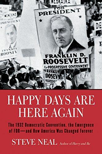 Happy Days Are Here Again: The 1932 Democratic Convention, the Emergence of FDR--and How America Was Changed Forever