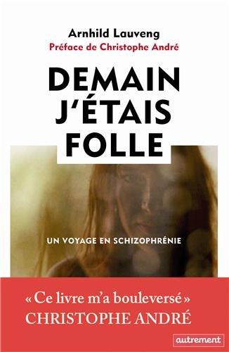 Demain j'étais folle : un voyage en schizophrénie