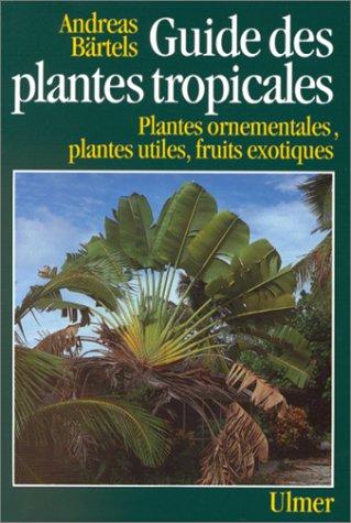 Guide des plantes tropicales : Plantes ornementales, plantes utiles, fruits exotiques, 3ème édition revue et corrigée (Jardins Plantes)