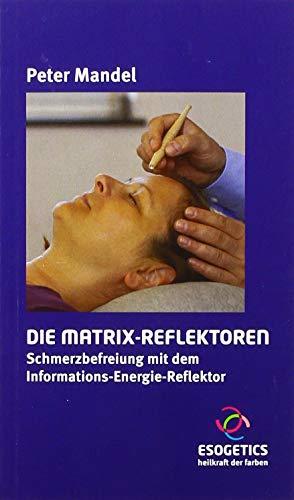 Die Matrix-Reflektoren: Schmerzbefreiung mit dem Informations-Energie-Reflektor