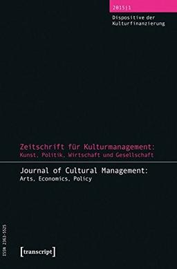 Zeitschrift für Kulturmanagement: Kunst, Politik, Wirtschaft und Gesellschaft: Jg. 1, Heft 1: Dispositive der Kulturfinanzierung