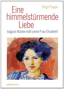 Eine himmelstürmende Liebe: August Macke malt seine Frau Elisabeth