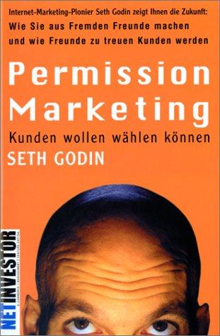 Permission Marketing: Kunden wollen wählen können. Wie Sie aus Fremden Freunde machen und wie Freunde zu treuen Kunden werden. (NetInvestor)