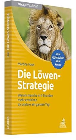 Die Löwen-Strategie: Wie Sie in 4 Stunden mehr erreichen als andere am ganzen Tag