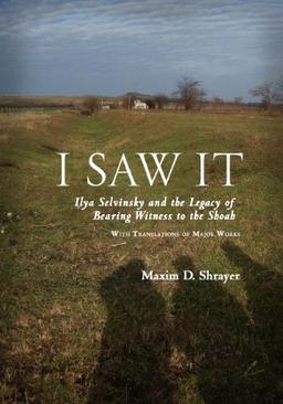 I Saw It: Ilya Selvinsky and the Legacy of Bearing Witness to the Shoah (Studies in Russian and Slavic Literatures, Cultures, and History)