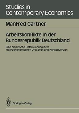 Arbeitskonflikte in der Bundesrepublik Deutschland: Eine empirische Untersuchung ihrer makroökonomischen Ursachen und Konsequenzen (Studies in Contemporary Economics) (German Edition)