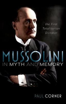 Mussolini in Myth and Memory: The First Totalitarian Dictator