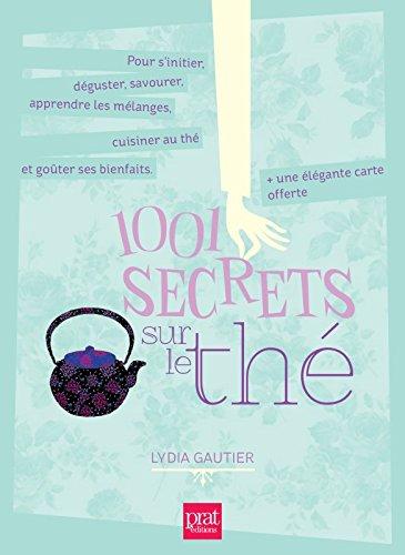 1.001 secrets sur le thé : pour s'initier, déguster, savourer, apprendre les mélanges, cuisiner au thé et goûter ses bienfaits