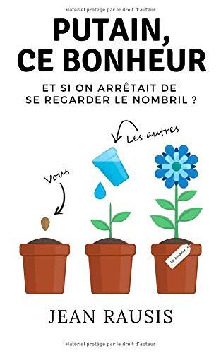 Putain, ce bonheur: Et si on arrêtait de se regarder le nombril ?