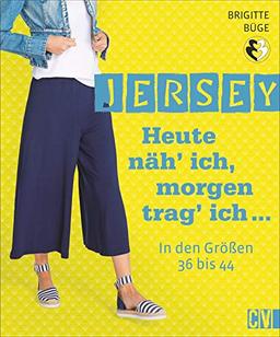 Jersey. Heute näh’ ich, morgen trag’ ich...: In den Größen 36 bis 44. An einem Tag genäht. Mit 2 Schnittmusterbögen.