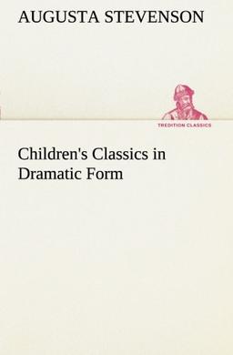 Children's Classics in Dramatic Form (TREDITION CLASSICS)