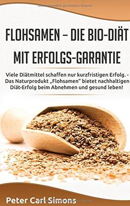 Flohsamen -  die Bio-Diät mit Erfolgs-Garantie: Viele Diätmittel schaffen nur kurzfristigen Erfolg. - Das Naturprodukt "Flohsamen" bietet nachhaltigen Diät-Erfolg beim Abnehmen und gesund leben!