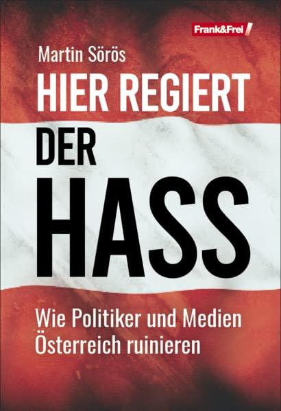 Hier regiert der Hass: Wie Politiker und Medien Österreich ruinieren