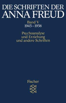 Die Schriften der Anna Freud. Ausgabe in 10 Bänden: Die Schriften der Anna Freud Band V:: Psychoanalyse und Erziehung und andere Schriften (1945-1956): BD V