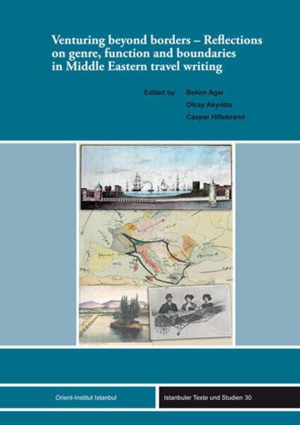 Venturing beyond borders: Reflections on genre, function and boundaries in Middle Eastern travel writing (Istanbuler Texte und Studien (ITS), Band 30)